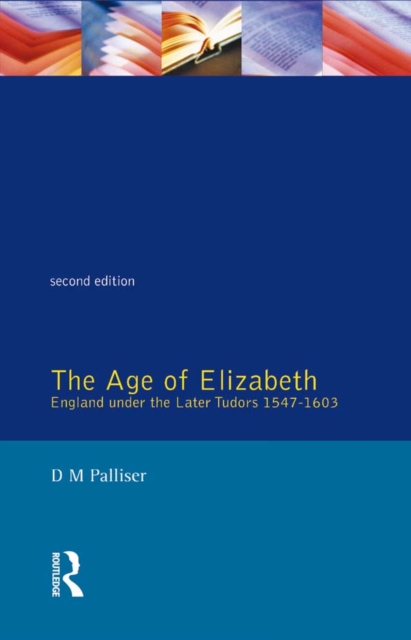 The Age of Elizabeth : England Under the Later Tudors, PDF eBook