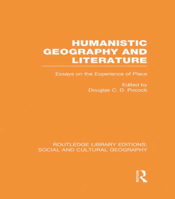 Humanistic Geography and Literature (RLE Social & Cultural Geography) : Essays on the Experience of Place, EPUB eBook