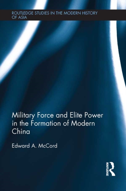 Military Force and Elite Power in the Formation of Modern China, EPUB eBook