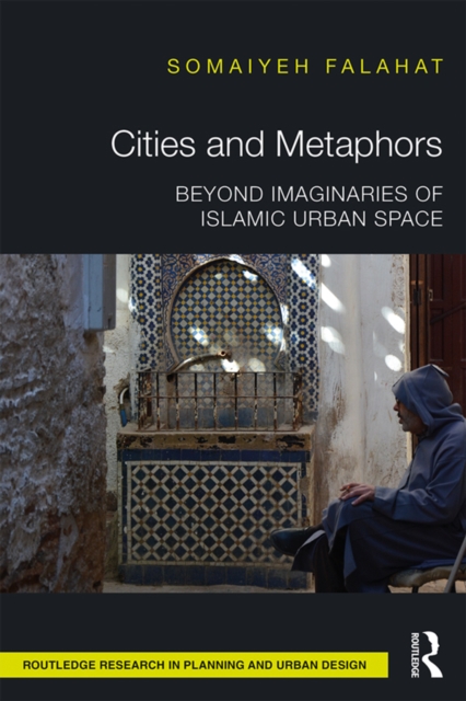 Cities and Metaphors : Beyond Imaginaries of Islamic Urban Space, PDF eBook