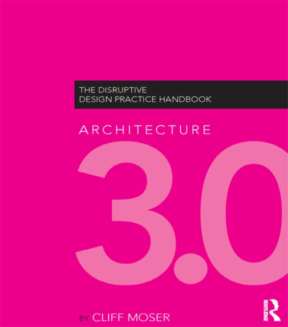 Architecture 3.0 : The Disruptive Design Practice Handbook, EPUB eBook