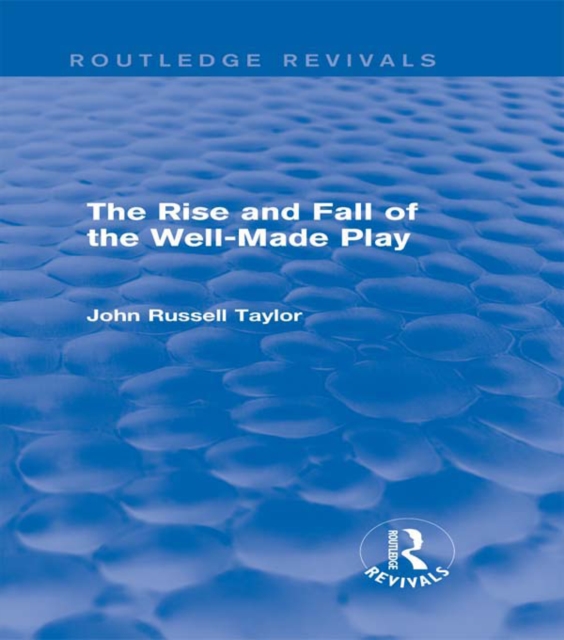 The Rise and Fall of the Well-Made Play (Routledge Revivals), EPUB eBook