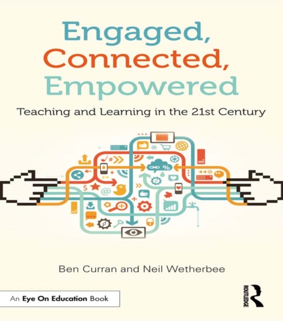 Engaged, Connected, Empowered : Teaching and Learning in the 21st Century, PDF eBook