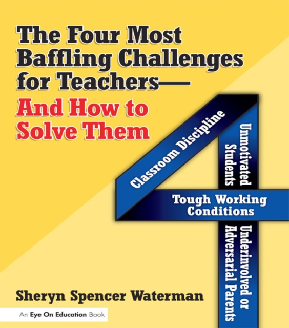 Four Most Baffling Challenges for Teachers and How to Solve Them, The : Classroom Discipline, Unmotivated Students, Underinvolved or Adversarial Parents, and Tough Working Conditions, EPUB eBook