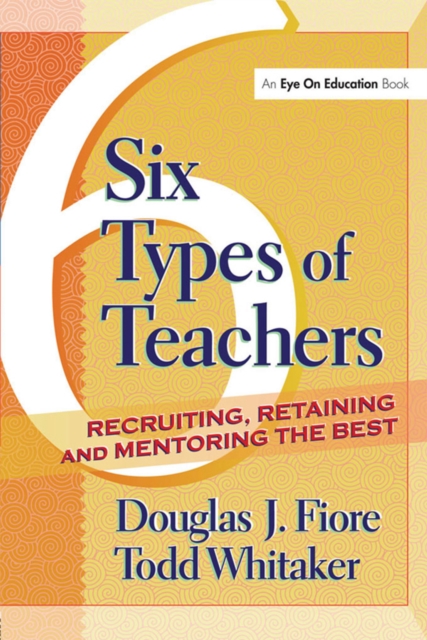 6 Types of Teachers : Recruiting, Retaining, and Mentoring the Best, EPUB eBook