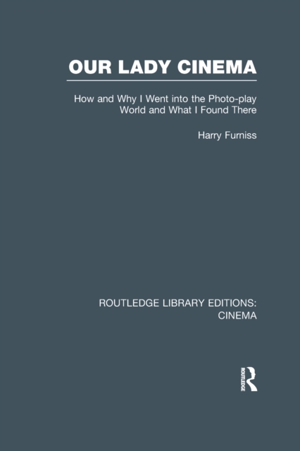 Our Lady Cinema : How and Why I went into the Photo-play World and What I Found There, PDF eBook