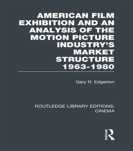 American Film Exhibition and an Analysis of the Motion Picture Industry's Market Structure 1963-1980, PDF eBook