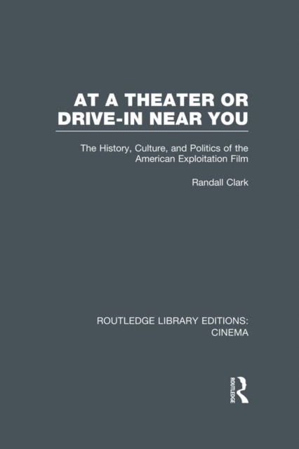 At a Theater or Drive-in Near You : The History, Culture, and Politics of the American Exploitation Film, EPUB eBook