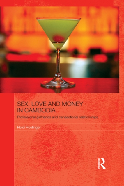 Sex, Love and Money in Cambodia : Professional Girlfriends and Transactional Relationships, PDF eBook