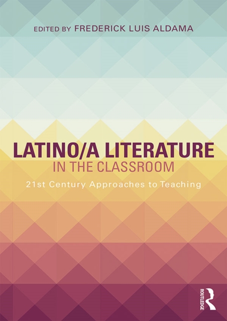 Latino/a Literature in the Classroom : Twenty-first-century approaches to teaching, PDF eBook