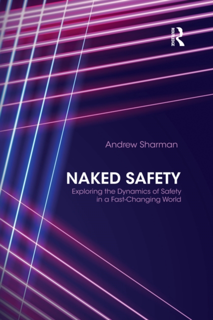 Naked Safety : Exploring The Dynamics of Safety in a Fast-Changing World, PDF eBook
