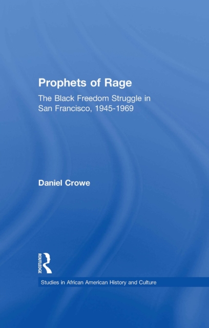 Prophets of Rage : The Black Freedom Struggle in San Francisco, 1945-1969, PDF eBook