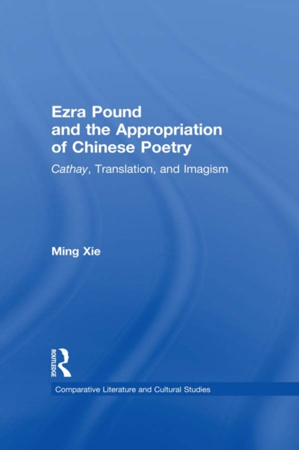 Ezra Pound and the Appropriation of Chinese Poetry : Cathay, Translation, and Imagism, PDF eBook