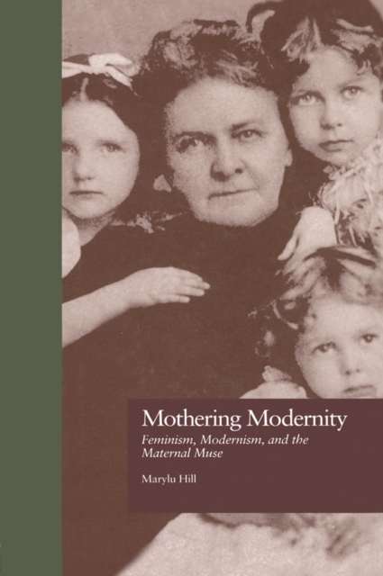Mothering Modernity : Feminism, Modernism, and the Maternal Muse, EPUB eBook