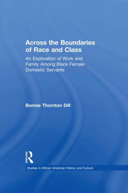 Across the Boundaries of Race & Class : An Exploration of Work & Family among Black Female Domestic Servants, PDF eBook
