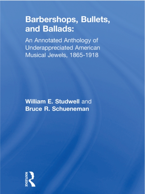 Barbershops, Bullets, and Ballads : An Annotated Anthology of Underappreciated American Musical Jewels, 1865-1918, EPUB eBook