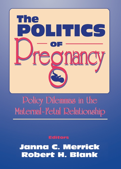 The Politics of Pregnancy : Policy Dilemmas in the Maternal-Fetal Relationship, EPUB eBook