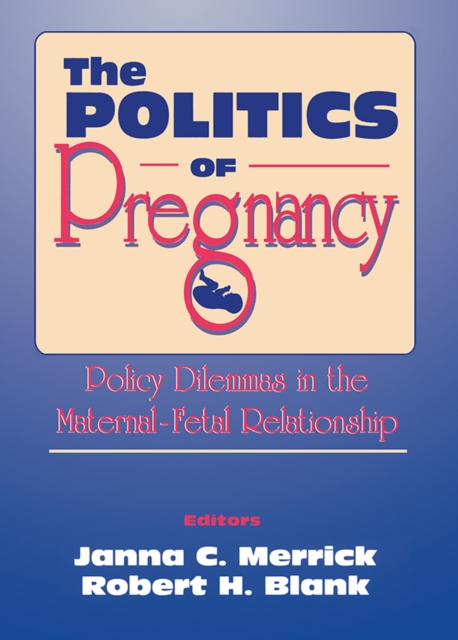 The Politics of Pregnancy : Policy Dilemmas in the Maternal-Fetal Relationship, PDF eBook