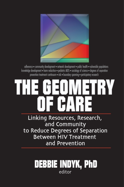 The Geometry of Care : Linking Resources, Research, and Community to Reduce Degrees of Separation Between HIV Treatment and, EPUB eBook