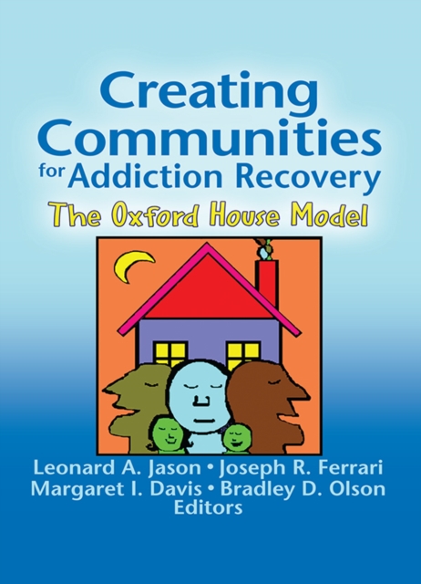 Creating Communities for Addiction Recovery : The Oxford House Model, PDF eBook