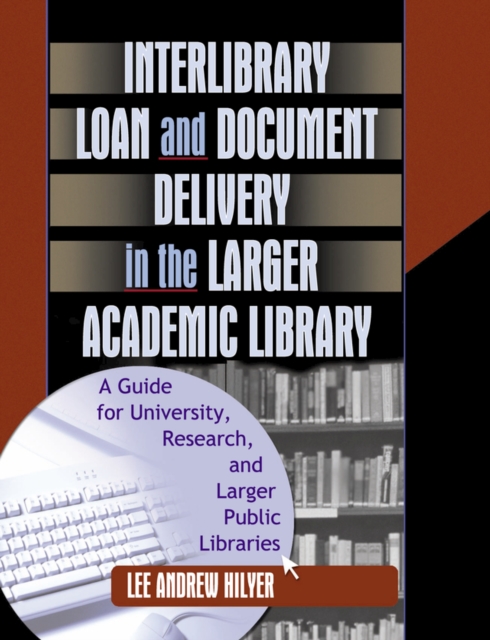 Interlibrary Loan and Document Delivery in the Larger Academic Library : A Guide for University, Research, and Larger Public Libraries, PDF eBook
