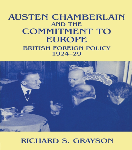 Austen Chamberlain and the Commitment to Europe : British Foreign Policy 1924-1929, EPUB eBook