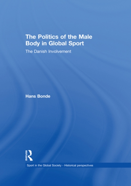 The Politics of the Male Body in Global Sport : The Danish Involvement, PDF eBook