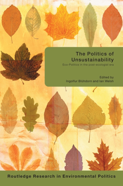 The Politics of Unsustainability : Eco-Politics in the Post-Ecologist Era, EPUB eBook