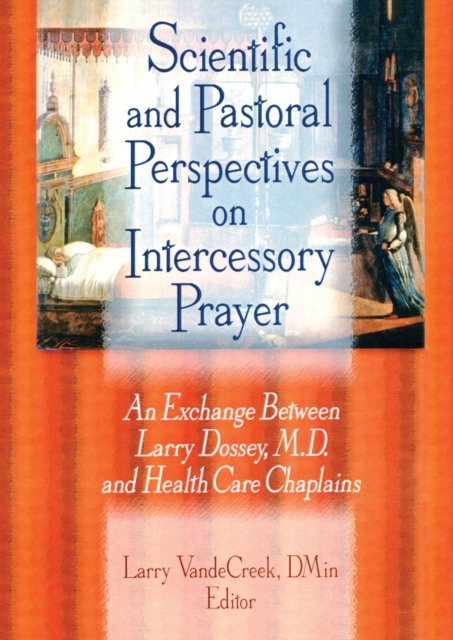 Scientific and Pastoral Perspectives on Intercessory Prayer : An Exchange Between Larry Dossey, MD, and Health Care Chaplains, PDF eBook