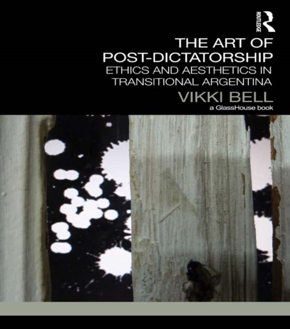 The Art of Post-Dictatorship : Ethics and Aesthetics in Transitional Argentina, EPUB eBook