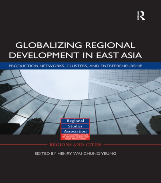 Globalizing Regional Development in East Asia : Production Networks, Clusters, and Entrepreneurship, EPUB eBook