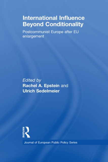 International Influence Beyond Conditionality : Postcommunist Europe after EU enlargement, PDF eBook