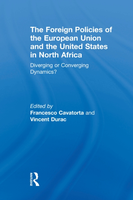 The Foreign Policies of the European Union and the United States in North Africa : Diverging or Converging Dynamics?, PDF eBook
