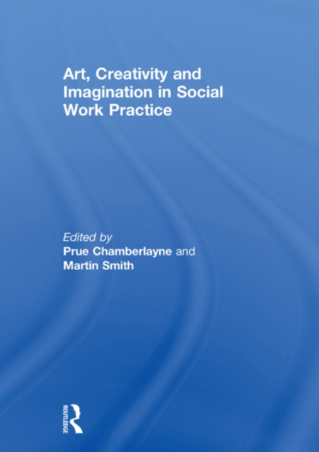 Art, Creativity and Imagination in Social Work Practice, PDF eBook
