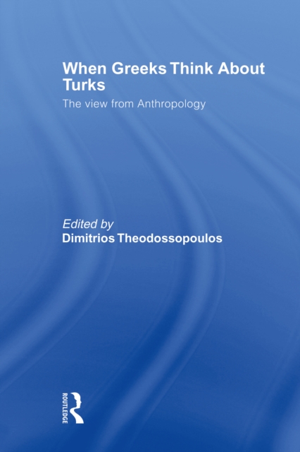When Greeks think about Turks : The View from Anthropology, EPUB eBook