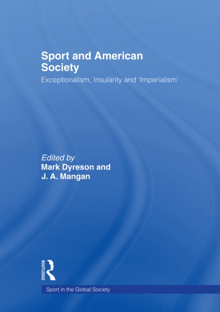 Sport and American Society : Exceptionalism, Insularity, ‘Imperialism’, EPUB eBook
