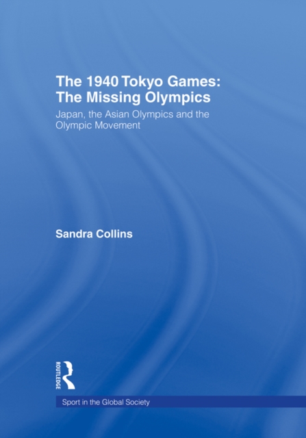 The 1940 Tokyo Games: The Missing Olympics : Japan, the Asian Olympics and the Olympic Movement, EPUB eBook