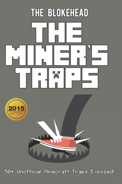 The Miner's Traps : 50+ Unofficial Minecraft Traps Exposed!, Paperback Book