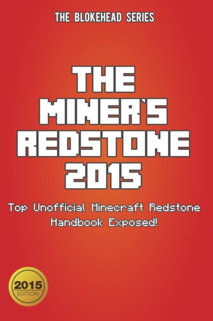 The Miner's Redstone 2015 : Top Unofficial Minecraft Redstone Handbook Exposed!, Paperback Book