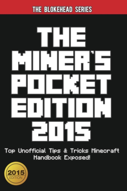 The Miner's Pocket Edition 2015 : Top Unofficial Tips & Tricks Minecraft Handbook Exposed!, Paperback Book