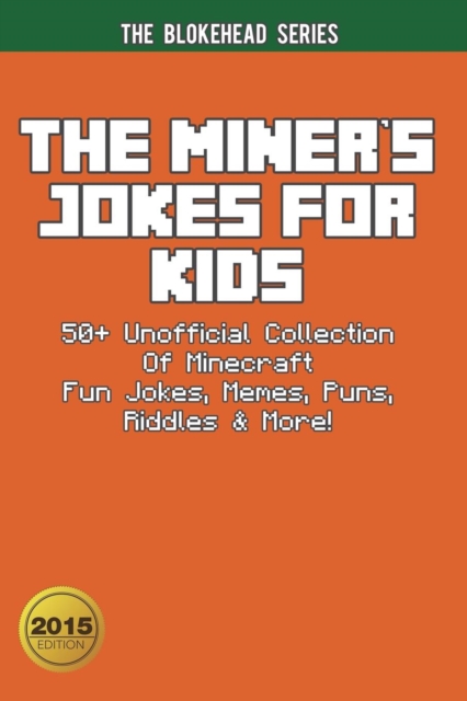 The Miner's Jokes for Kids : 50+ Unofficial Collection of Minecraft Fun Jokes, Memes, Puns, Riddles & More!, Paperback Book