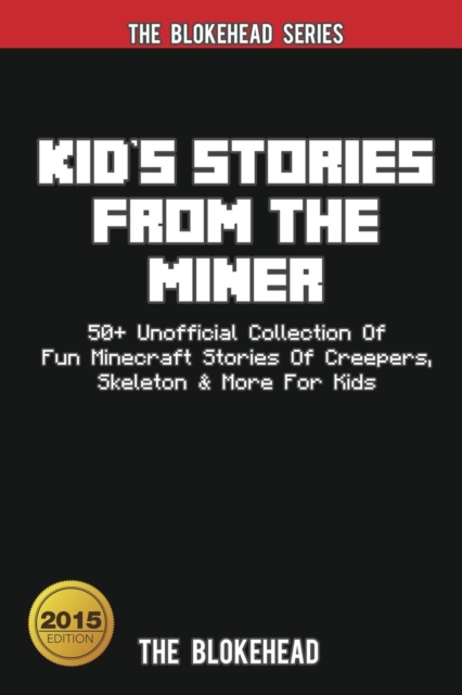 Kid's Stories from the Miner : 50+ Unofficial Collection of Fun Minecraft Stories of Creepers, Skeleton & More for Kids, Paperback Book