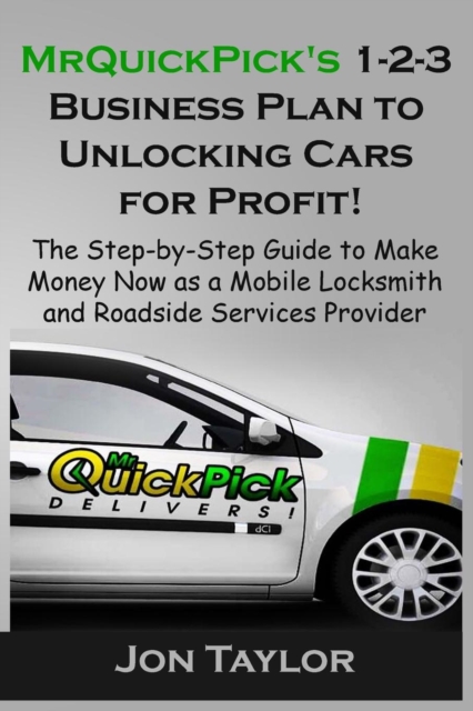 MrQuickPick's 1-2-3 Business Plan to Unlocking Cars for Profit! : The Step-by-Step Guide to Making Money Now as a Mobile Lockout Service Provider, Paperback / softback Book
