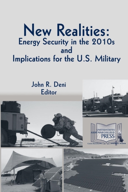 New Realities : ENERGY SECURITY IN THE 2010s AND IMPLICATIONS FOR THE U.S. MILITARY, Paperback / softback Book