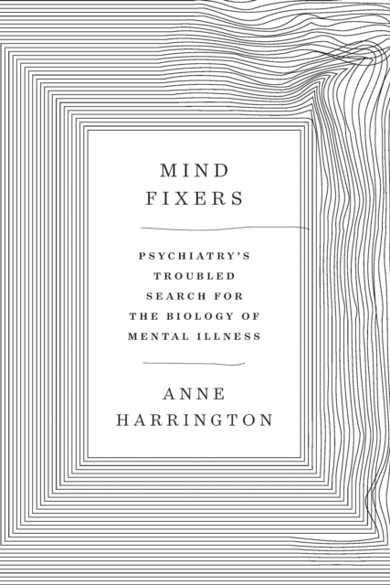Mind Fixers : Psychiatry's Troubled Search for the Biology of Mental Illness, EPUB eBook