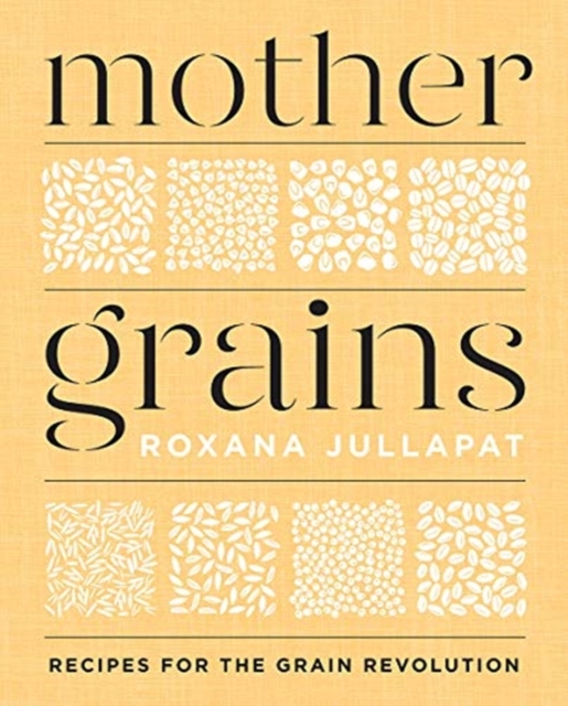 Mother Grains : Recipes for the Grain Revolution, Hardback Book