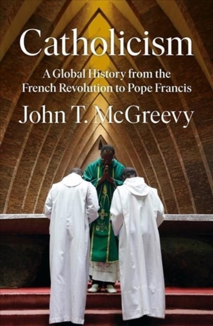 Catholicism : A Global History from the French Revolution to Pope Francis, Hardback Book