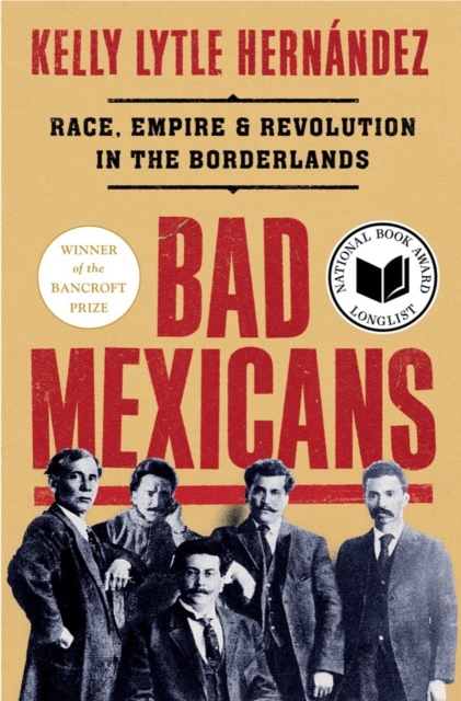Bad Mexicans : Race, Empire, and Revolution in the Borderlands, Hardback Book