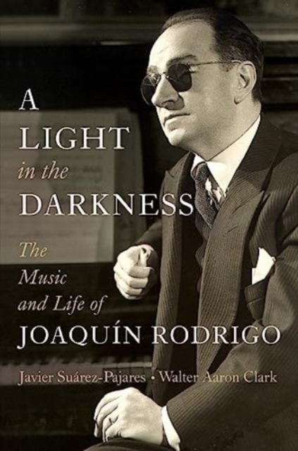 A Light in the Darkness : The Music and Life of Joaquin Rodrigo, Hardback Book