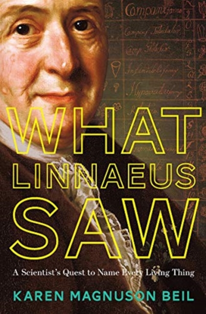 What Linnaeus Saw : A Scientist's Quest to Name Every Living Thing, Hardback Book